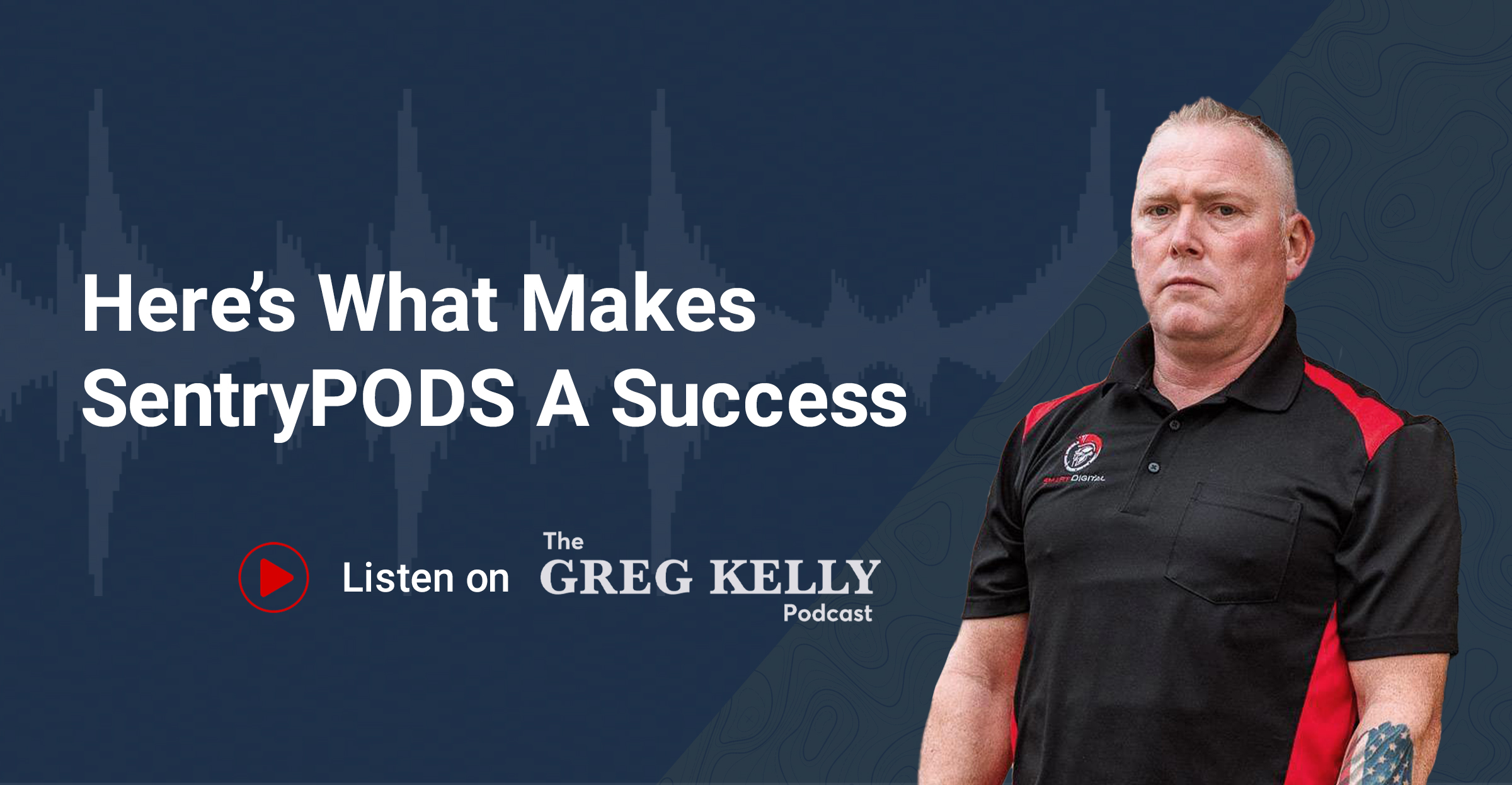Greg Kelly - What Make SentryPODS A Success