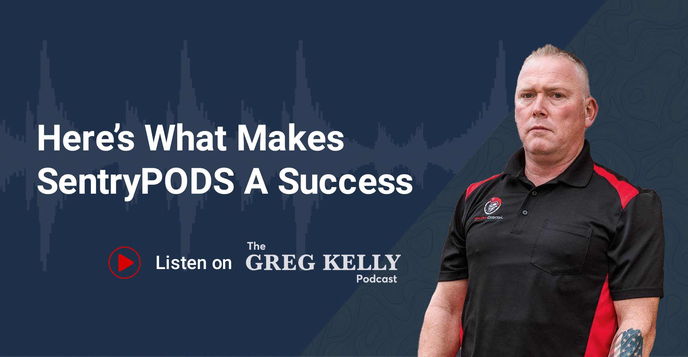 Greg Kelly - What Make SentryPODS A Success
